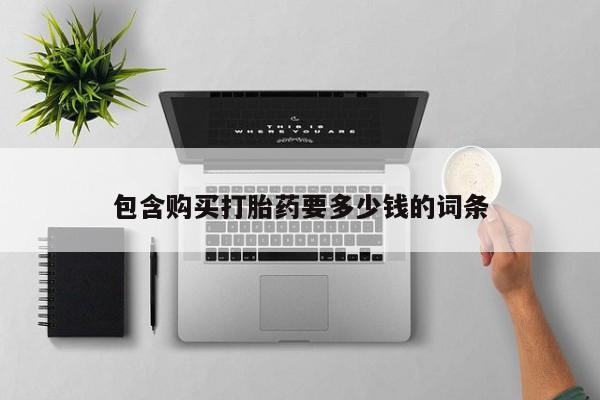 打胎药如何购买包含购买打胎药要多少钱的词条