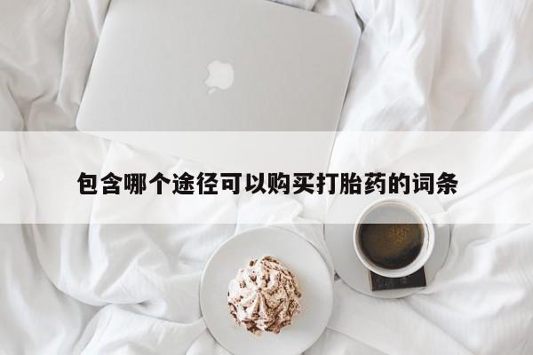 打胎药如何购买包含哪个途径可以购买打胎药的词条