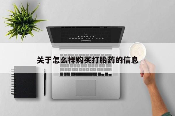 打胎药如何购买关于怎么样购买打胎药的信息