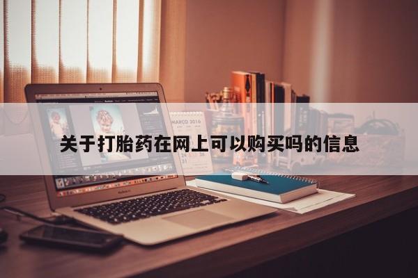 打胎药如何购买关于打胎药在网上可以购买吗的信息