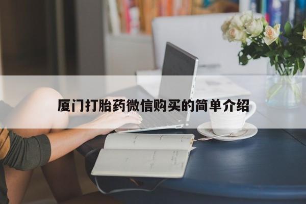 打胎药如何购买厦门打胎药微信购买的简单介绍