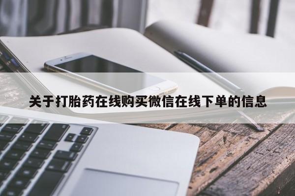 打胎药如何购买关于打胎药在线购买微信在线下单的信息