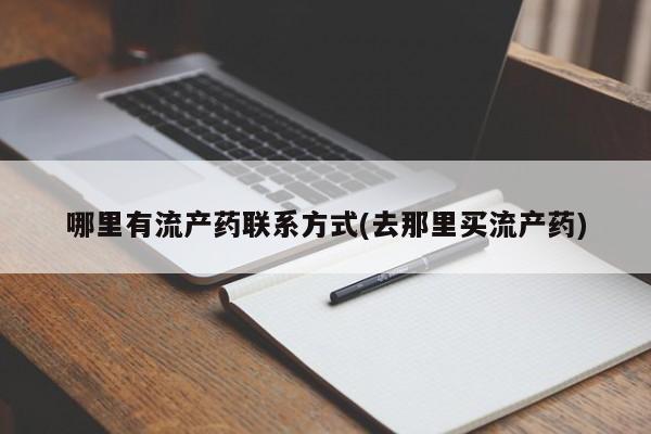 打胎药如何购买哪里有流产药联系方式(去那里买流产药)
