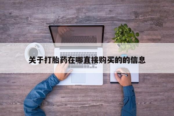打胎药如何购买关于打胎药在哪直接购买的的信息