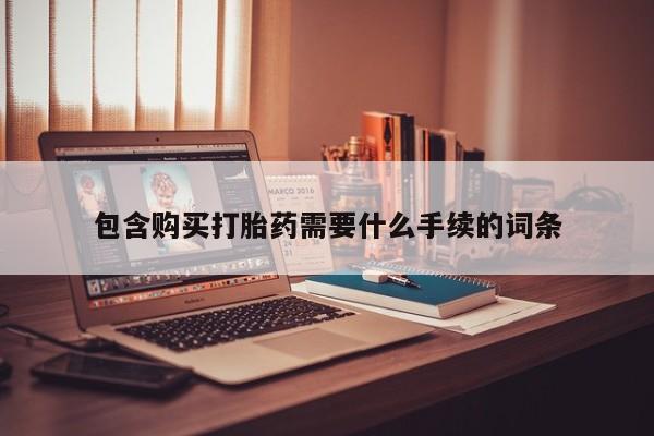 打胎药如何购买包含购买打胎药需要什么手续的词条